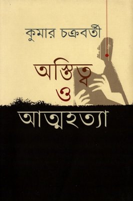 কুমার চক্রবর্তীর 'অস্তিত্ব ও আত্মহত্যা' কুমার চক্রবর্তীর 'অস্তিত্ব ও আত্মহত্যা'