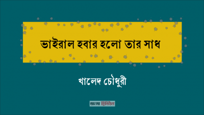 'ভাইরাল হবার হলো তার সাধ'