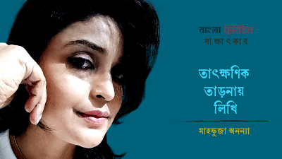 তাৎক্ষণিক তাড়নায় লিখি : মাহফুজা অনন্যা