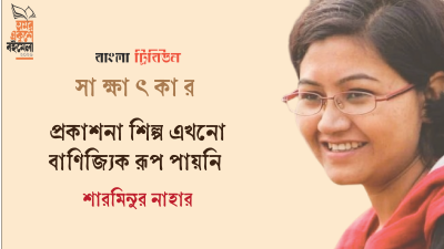 প্রকাশনা শিল্প এখনো বাণিজ্যিক রূপ পায়নি : শারমিনুর নাহার