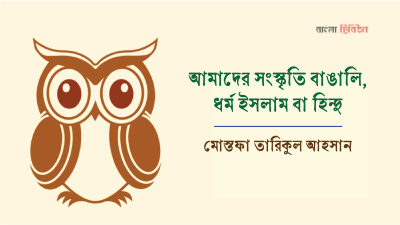 আমাদের সংস্কৃতি বাঙালি, ধর্ম ইসলাম বা হিন্দু : মোস্তফা তারিকুল আহসান