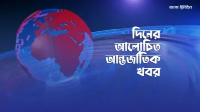 দিনের গুরুত্বপূর্ণ আন্তর্জাতিক খবর